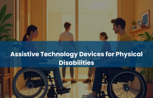 Assistive Technology for Physical Disabilities – A Complete Guide