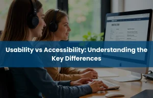 Usability vs Accessibility: Understanding the Key Differences