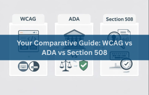 Your Comparative Guide: WCAG vs ADA vs Section 508
